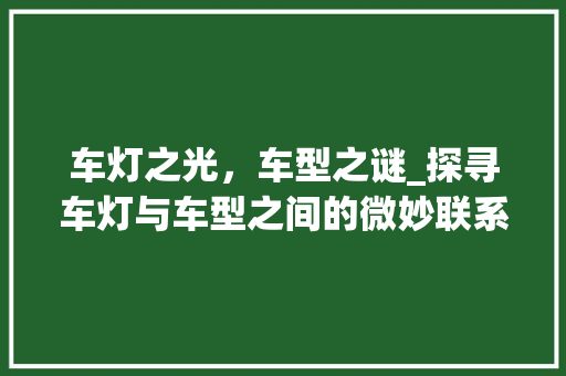 车灯之光，车型之谜_探寻车灯与车型之间的微妙联系