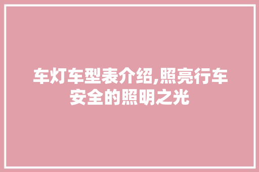 车灯车型表介绍,照亮行车安全的照明之光