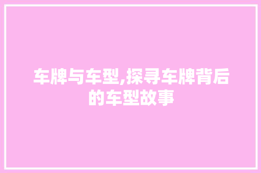 车牌与车型,探寻车牌背后的车型故事