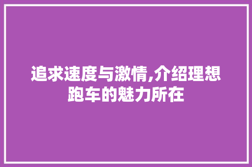 追求速度与激情,介绍理想跑车的魅力所在