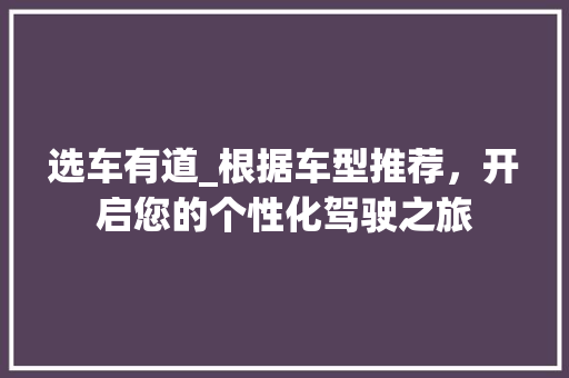 选车有道_根据车型推荐，开启您的个性化驾驶之旅