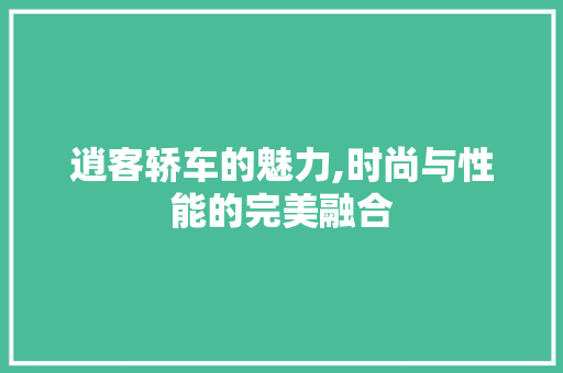 逍客轿车的魅力,时尚与性能的完美融合