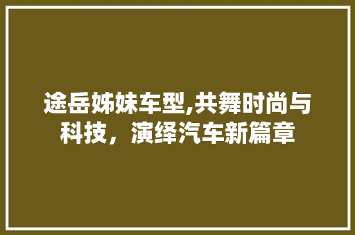 途岳姊妹车型,共舞时尚与科技，演绎汽车新篇章