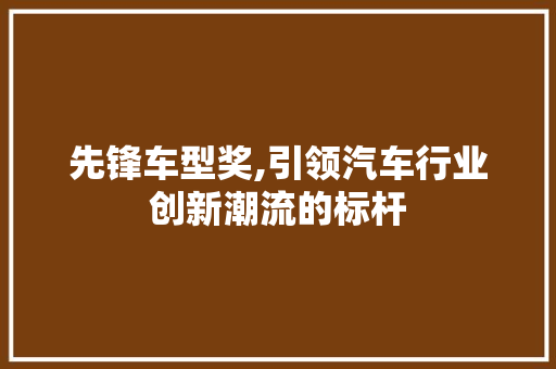 先锋车型奖,引领汽车行业创新潮流的标杆
