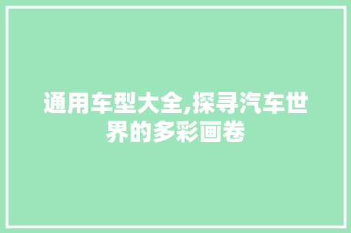 通用车型大全,探寻汽车世界的多彩画卷
