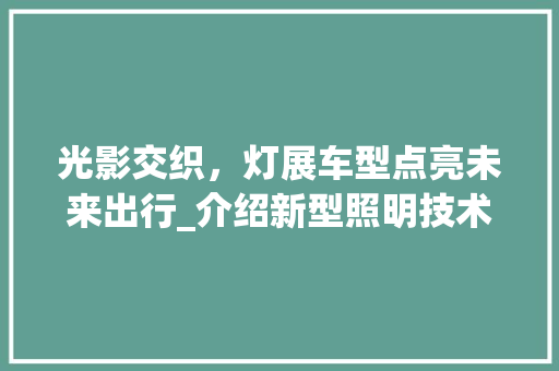 光影交织，灯展车型点亮未来出行_介绍新型照明技术在汽车领域的应用