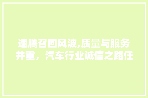 速腾召回风波,质量与服务并重，汽车行业诚信之路任重道远