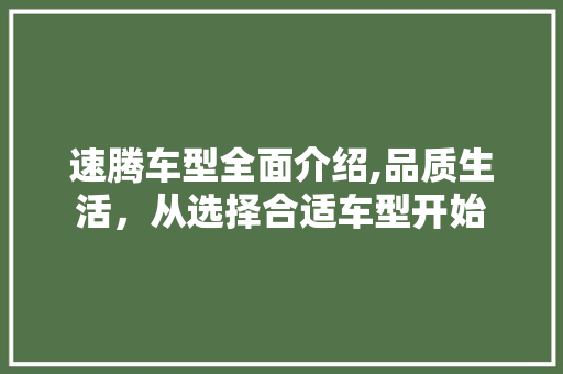速腾车型全面介绍,品质生活，从选择合适车型开始