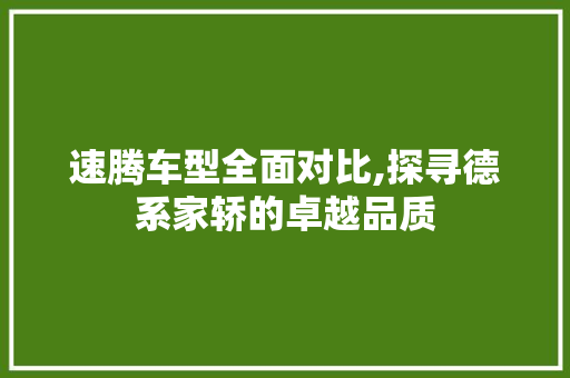 速腾车型全面对比,探寻德系家轿的卓越品质
