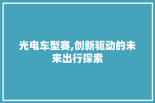 光电车型赛,创新驱动的未来出行探索