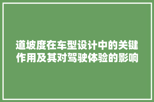 道坡度在车型设计中的关键作用及其对驾驶体验的影响