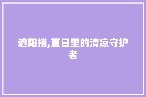 遮阳挡,夏日里的清凉守护者
