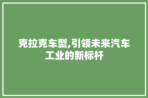 克拉克车型,引领未来汽车工业的新标杆