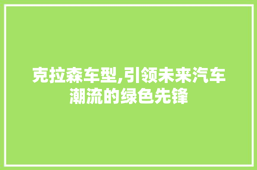 克拉森车型,引领未来汽车潮流的绿色先锋