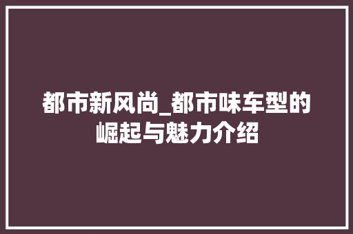 都市新风尚_都市味车型的崛起与魅力介绍