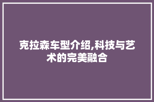 克拉森车型介绍,科技与艺术的完美融合
