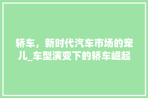 轿车，新时代汽车市场的宠儿_车型演变下的轿车崛起