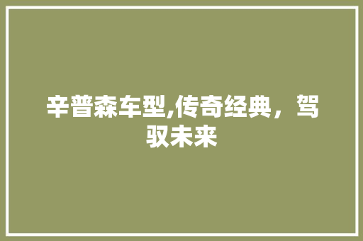 辛普森车型,传奇经典，驾驭未来