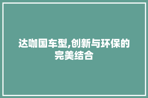 达咖国车型,创新与环保的完美结合