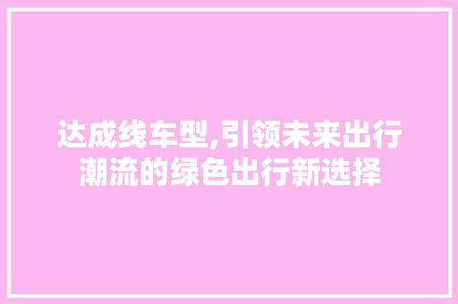 达成线车型,引领未来出行潮流的绿色出行新选择
