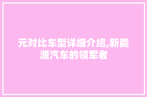 元对比车型详细介绍,新能源汽车的领军者