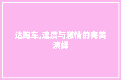 达跑车,速度与激情的完美演绎
