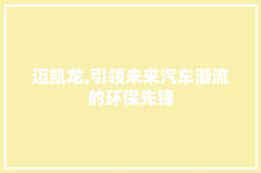 迈凯龙,引领未来汽车潮流的环保先锋