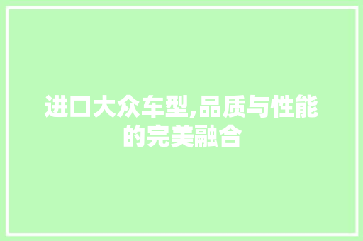 进口大众车型,品质与性能的完美融合