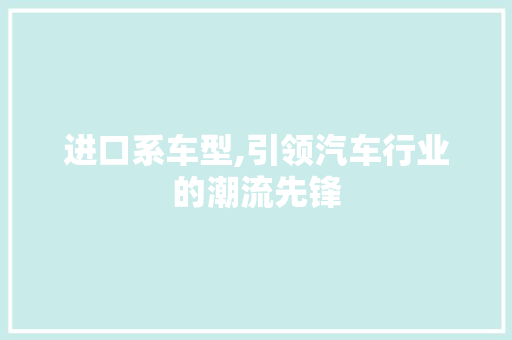 进口系车型,引领汽车行业的潮流先锋