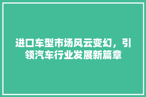 进口车型市场风云变幻，引领汽车行业发展新篇章
