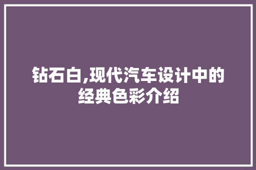 钻石白,现代汽车设计中的经典色彩介绍