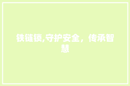 铁链锁,守护安全，传承智慧
