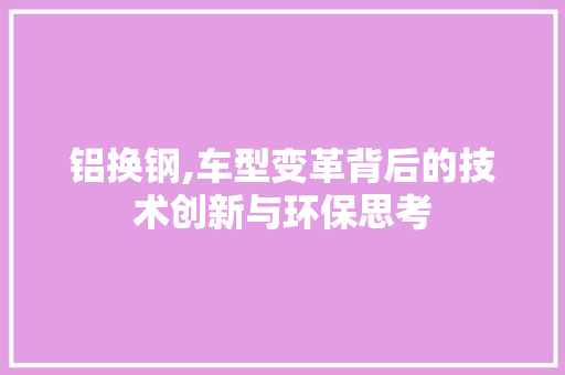 铝换钢,车型变革背后的技术创新与环保思考