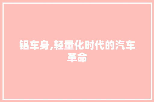 铝车身,轻量化时代的汽车革命