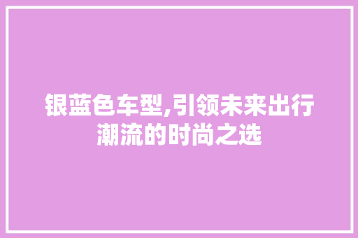银蓝色车型,引领未来出行潮流的时尚之选
