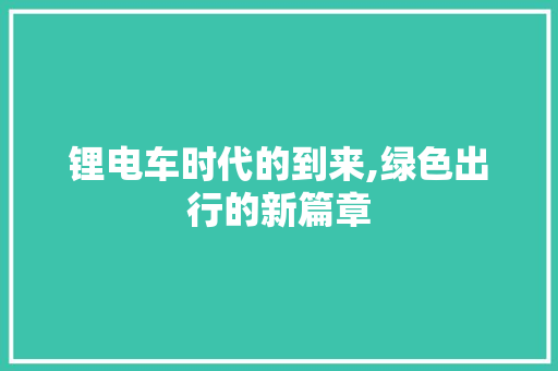 锂电车时代的到来,绿色出行的新篇章