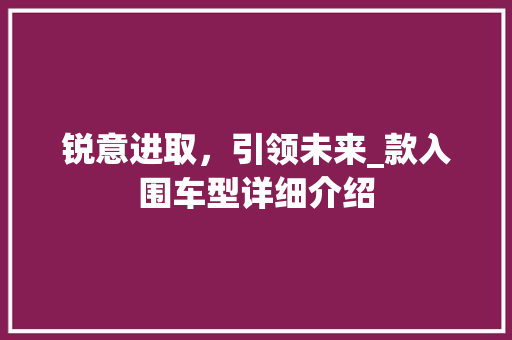 锐意进取，引领未来_款入围车型详细介绍