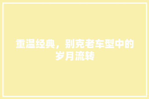 重温经典，别克老车型中的岁月流转
