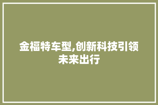 金福特车型,创新科技引领未来出行