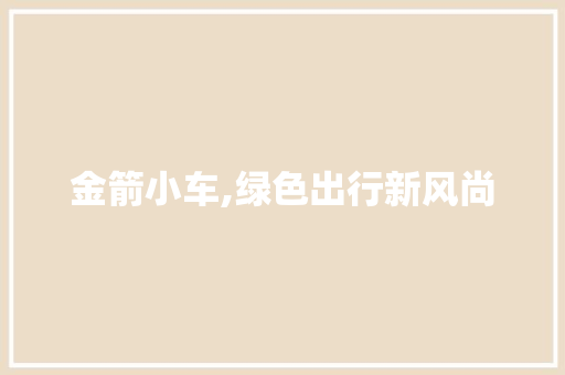 金箭小车,绿色出行新风尚