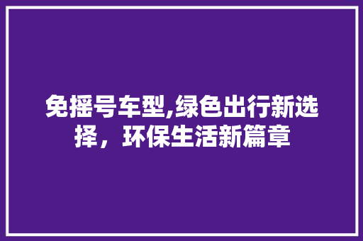 免摇号车型,绿色出行新选择，环保生活新篇章