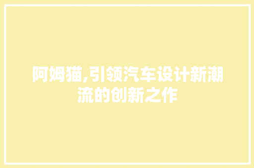 阿姆猫,引领汽车设计新潮流的创新之作