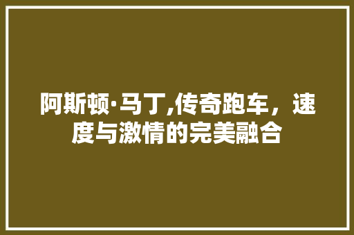 阿斯顿·马丁,传奇跑车，速度与激情的完美融合