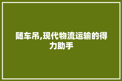 随车吊,现代物流运输的得力助手