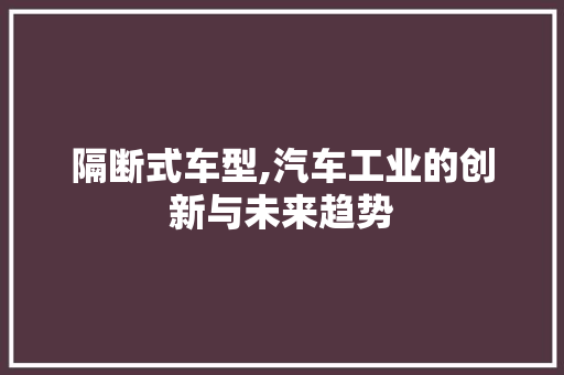 隔断式车型,汽车工业的创新与未来趋势
