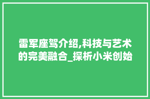 雷军座驾介绍,科技与艺术的完美融合_探析小米创始人雷军的私家车选择