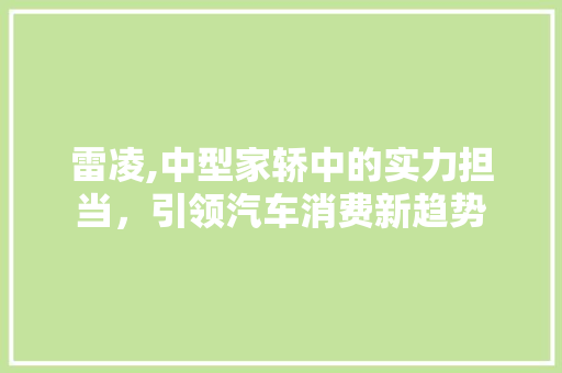 雷凌,中型家轿中的实力担当，引领汽车消费新趋势