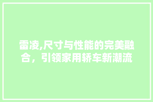雷凌,尺寸与性能的完美融合，引领家用轿车新潮流