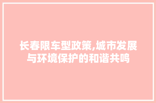 长春限车型政策,城市发展与环境保护的和谐共鸣