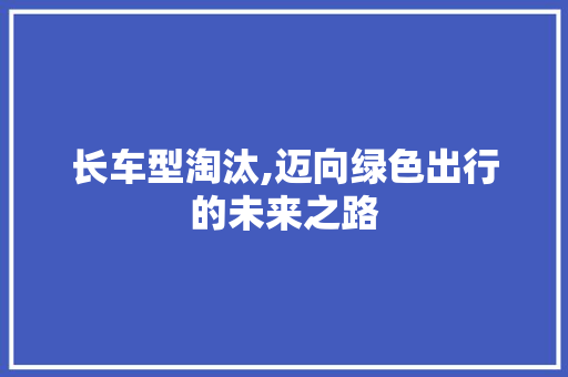 长车型淘汰,迈向绿色出行的未来之路